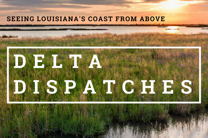 Delta Dispatches: Seeing Louisiana’s Coast from Above