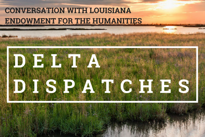 Delta Dispatches: Conversation with Louisiana Endowment for the Humanities